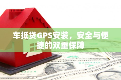 贵州车抵贷GPS安装，安全与便捷的双重保障
