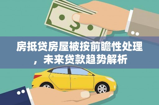 崆峒房抵贷房屋被按前瞻性处理，未来贷款趋势解析